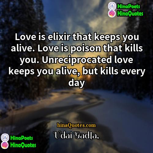 Udai Yadla Quotes | Love is elixir that keeps you alive.